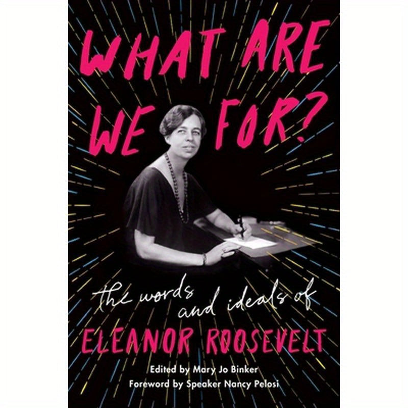 What Are We For?: The Words and Ideals of Eleanor Roosevelt