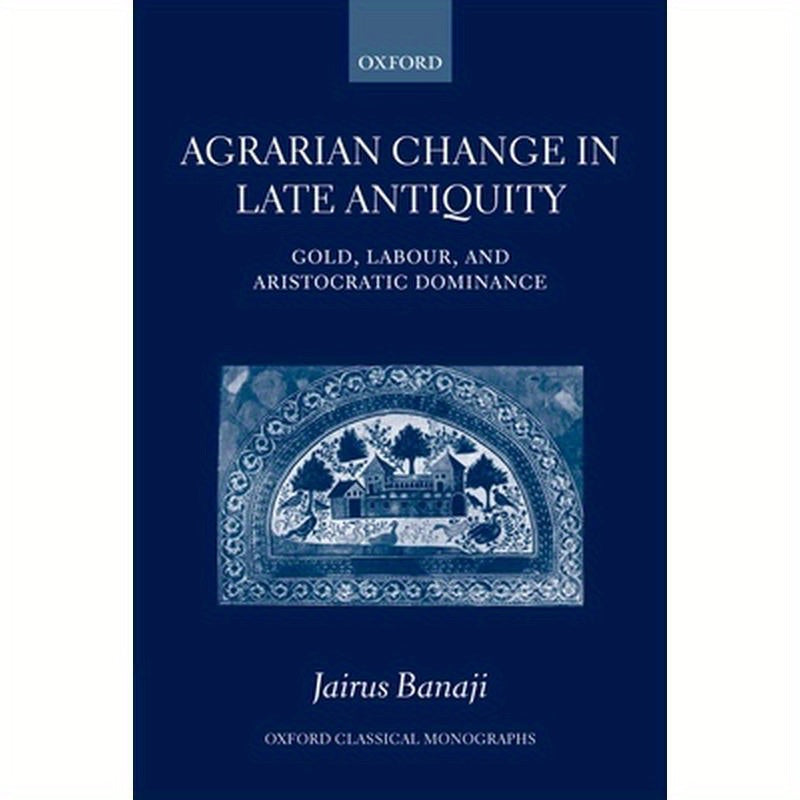 Agrarian Change in Late Antiquity: Gold, Labour, and Aristocratic Dominance