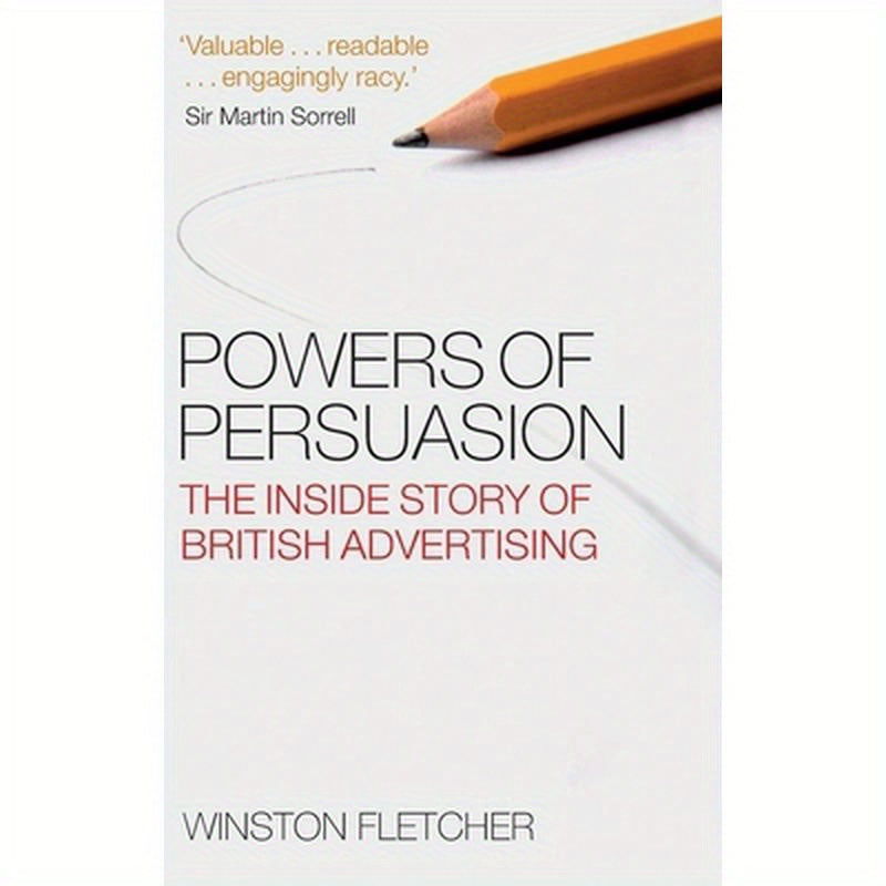 Powers of Persuasion: The Inside Story of British Advertising: 1951-2000