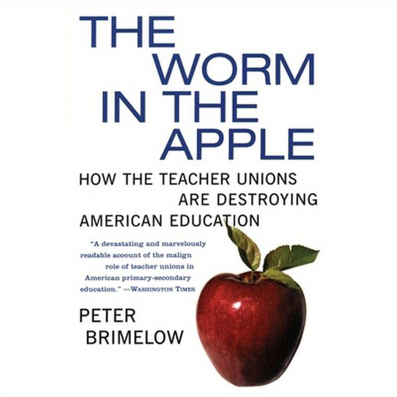 The Worm in the Apple: How the Teacher Unions Are Destroying American Education