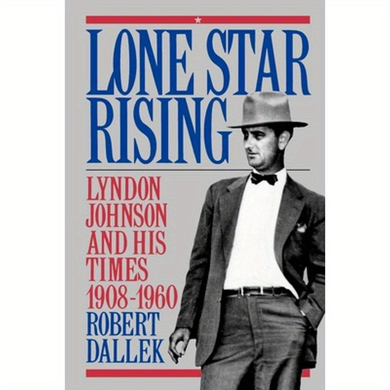 Lone Star Rising: Vol. 1: Lyndon Johnson and His Times, 1908-1960