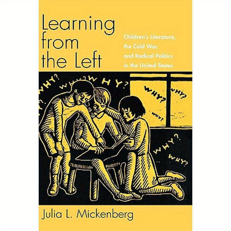 Learning from the Left: Children's Literature, the Cold War, and Radical Politics in the United States