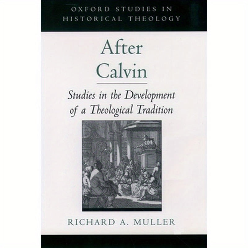 After Calvin: Studies in the Development of a Theological Tradition