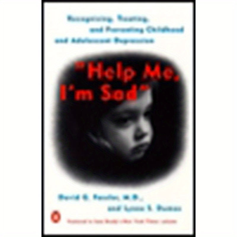 Help Me, I'm Sad: Recognizing, Treating, and Preventing Childhood and Adolescent Depression
