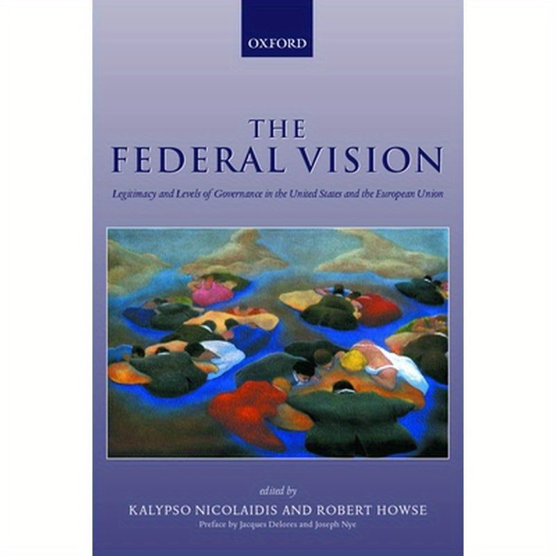 The Federal Vision: Legitimacy and Levels of Governance in the Us and EU