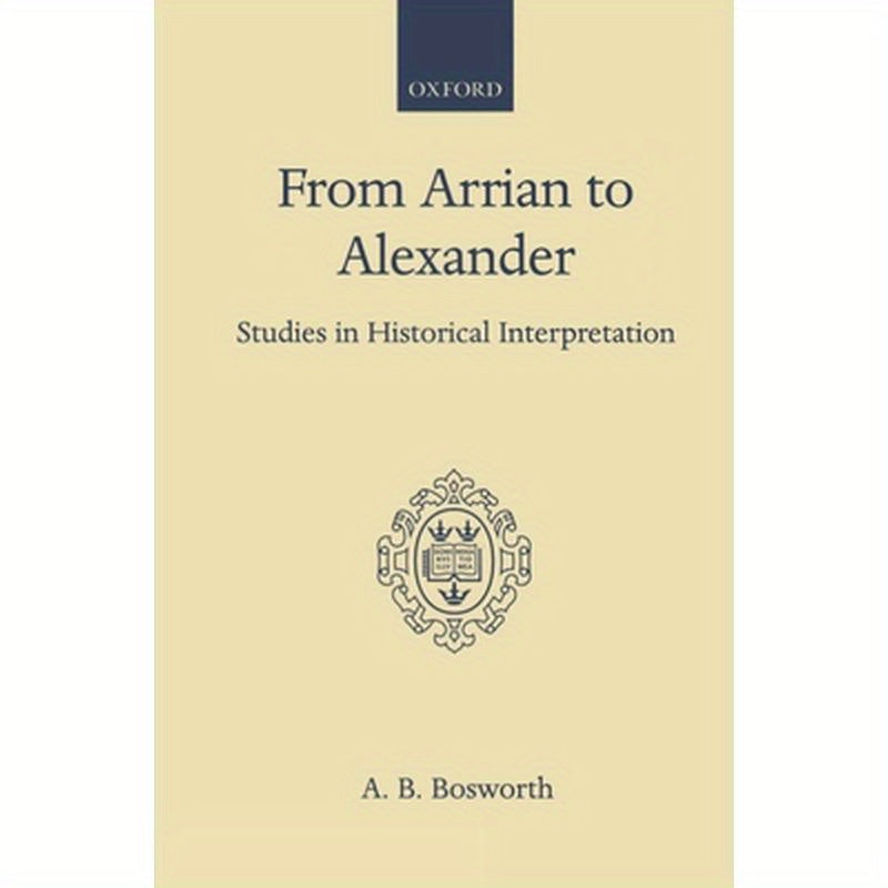 From Arrian to Alexander: Studies in Historical Interpretation
