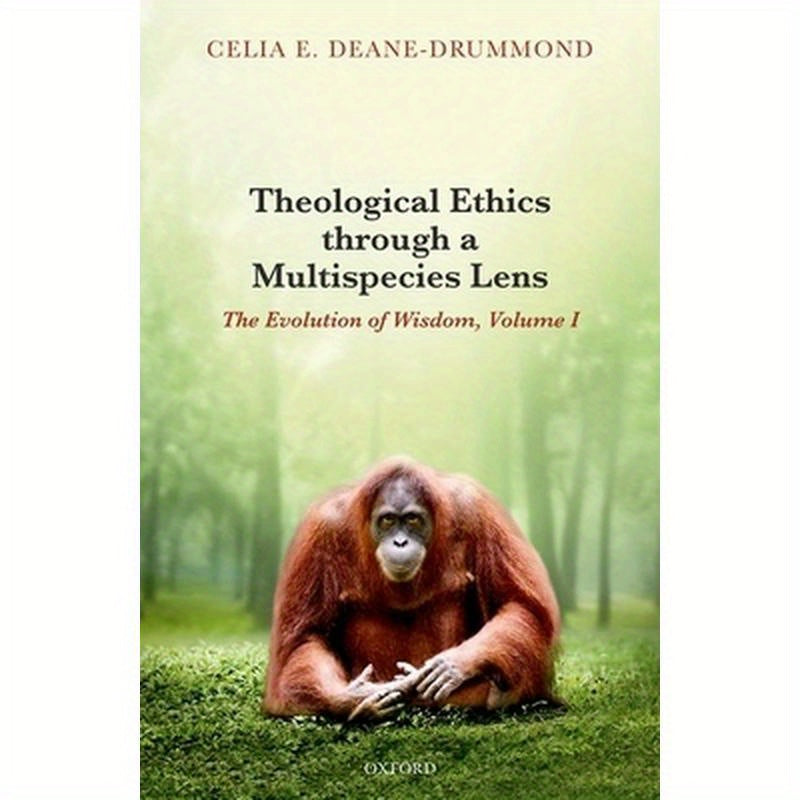 Theological Ethics Through a Multispecies Lens: The Evolution of Wisdom, Volume I