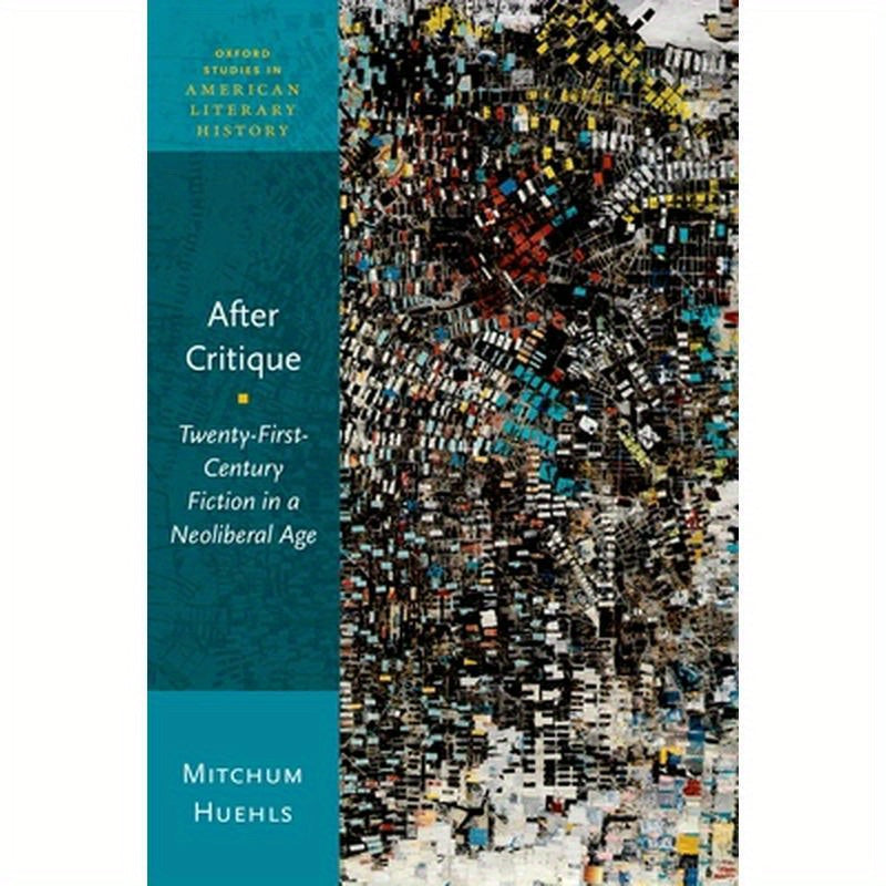 After Critique: Twenty-First-Century Fiction in a Neoliberal Age