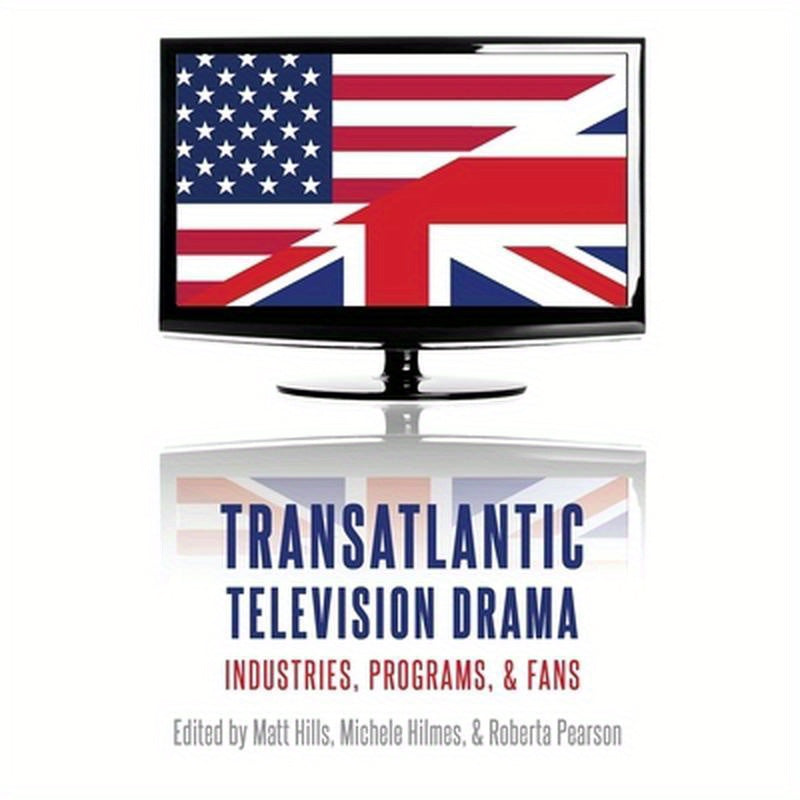 Transatlantic Television Drama: Industries, Programs, and Fans