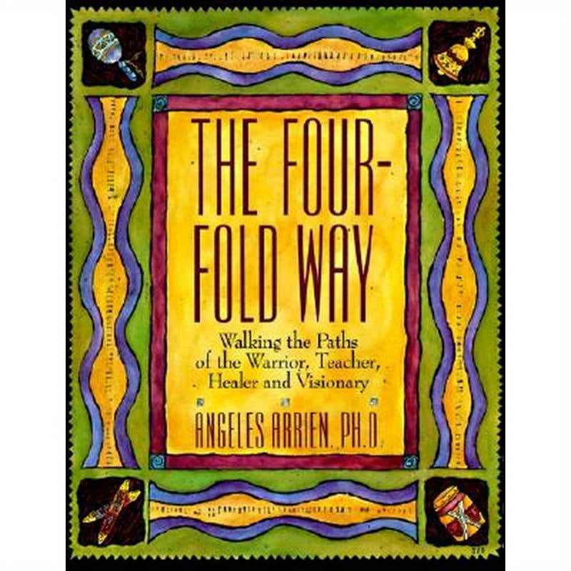 The Four-Fold Way: Walking the Paths of the Warrior, Teacher, Healer, and Visionary