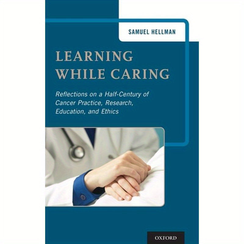 Learning While Caring: Reflections on a Half-Century of Cancer Practice, Research, Education, and Ethics