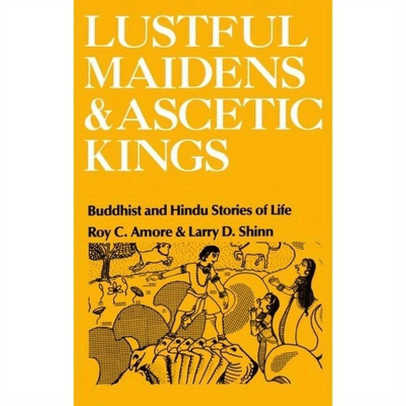 Lustful Maidens and Ascetic Kings: Buddhist and Hindu Stories of Life