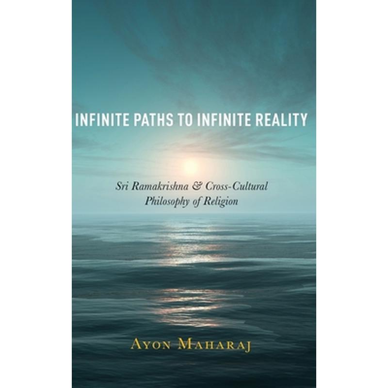 Infinite Paths to Infinite Reality: Sri Ramakrishna and Cross-Cultural Philosophy of Religion
