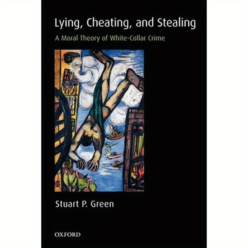 Lying, Cheating, and Stealing: A Moral Theory of White-Collar Crime