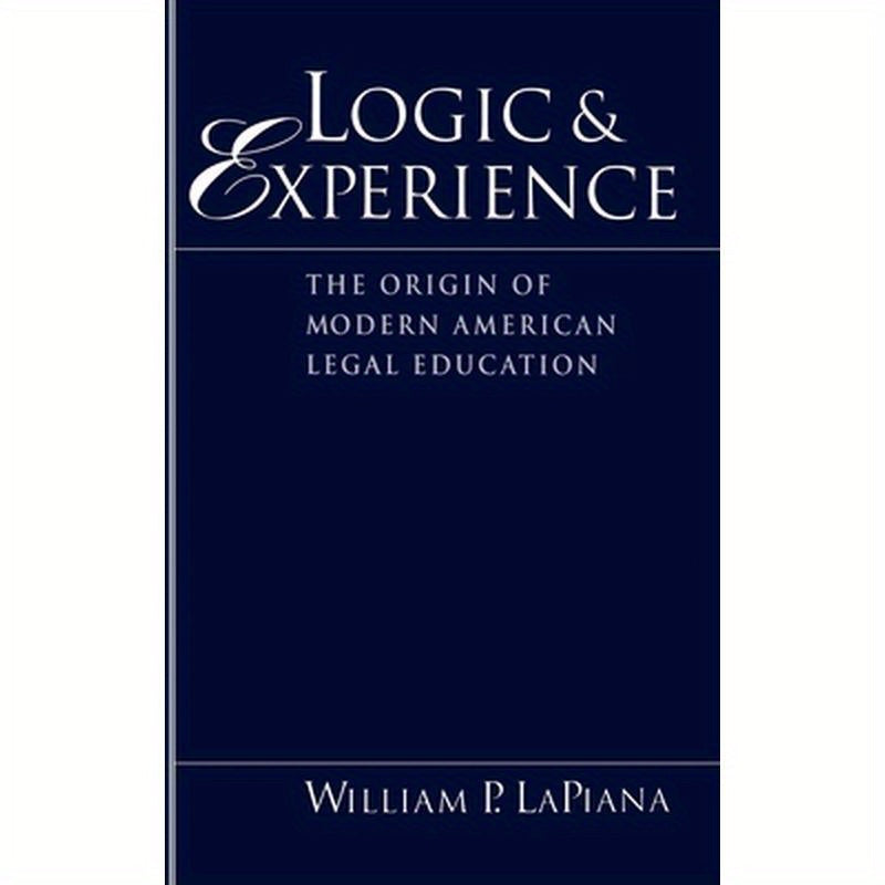Logic and Experience: The Origin of Modern American Legal Education