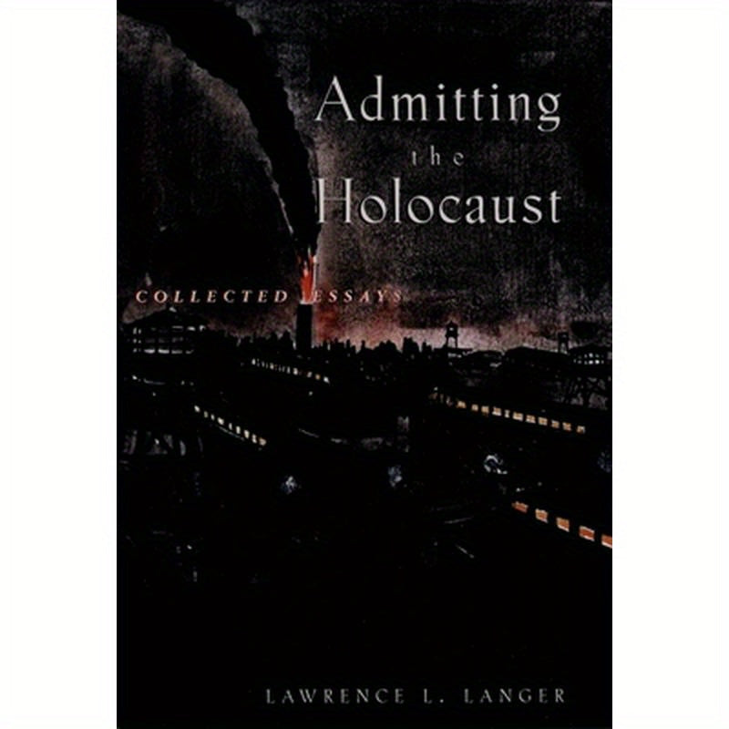 Admitting the Holocaust: Collected Essays