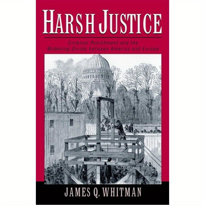 Harsh Justice: Criminal Punishment and the Widening Divide Between America and Europe