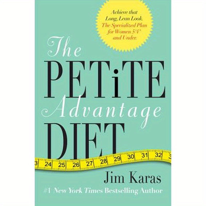 The Petite Advantage Diet: Achieve That Long, Lean Look. the Specialized Plan for Women 5'4 and Under.