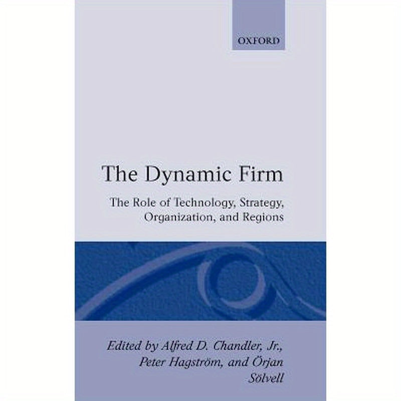 The Dynamic Firm: The Role of Technology, Strategy, Organization, and Regions