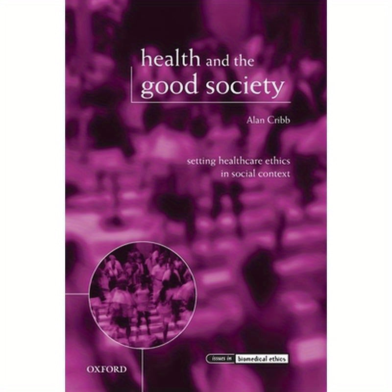 Health and the Good Society: Setting Healthcare Ethics in Social Context