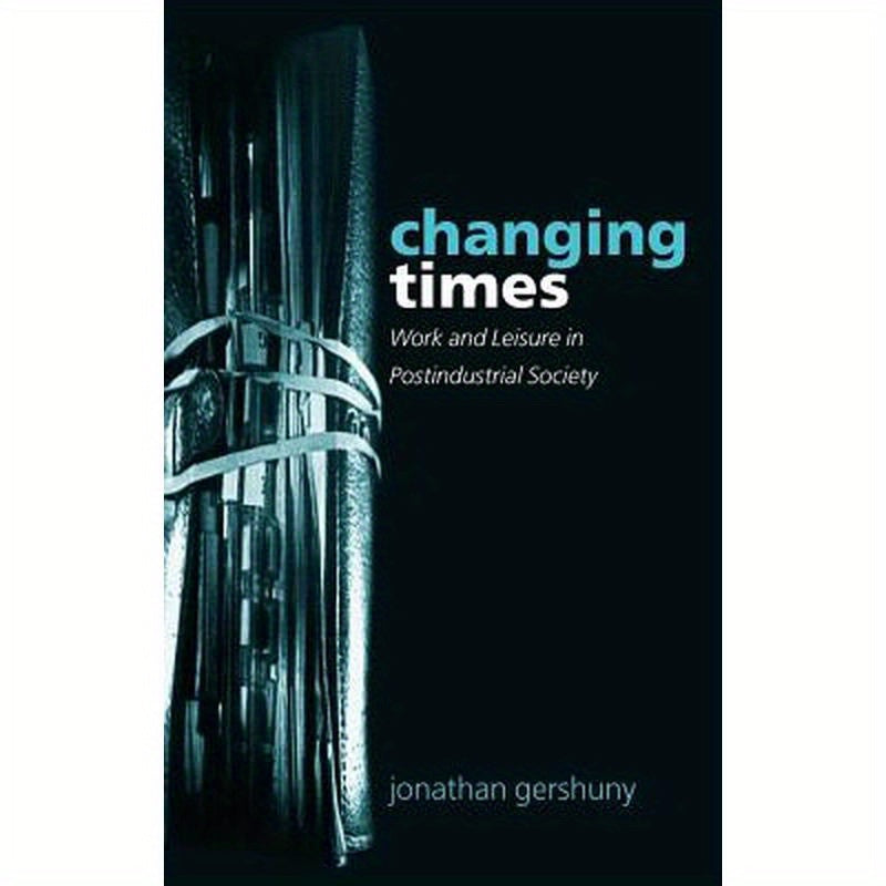 Changing Times: Work and Leisure in Postindustrial Society