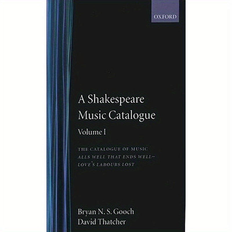 A Shakespeare Music Catalogue: Volume I: The Catalogue of Music: All's Well That Ends Well--Love's Labour's Lost