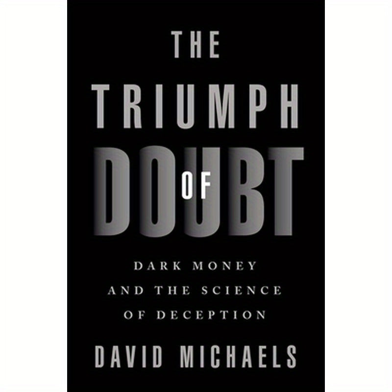 The Triumph of Doubt: Dark Money and the Science of Deception