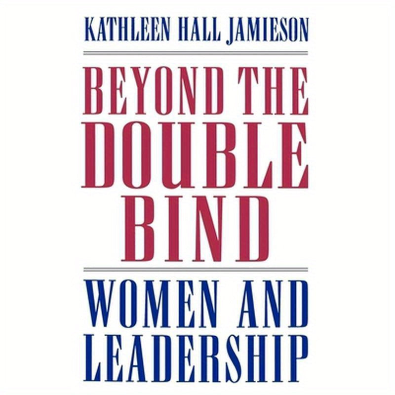 Beyond the Double Bind: Women and Leadership