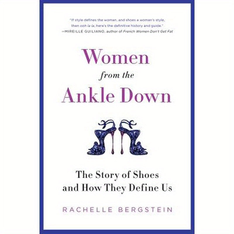 Women from the Ankle Down: The Story of Shoes and How They Define Us