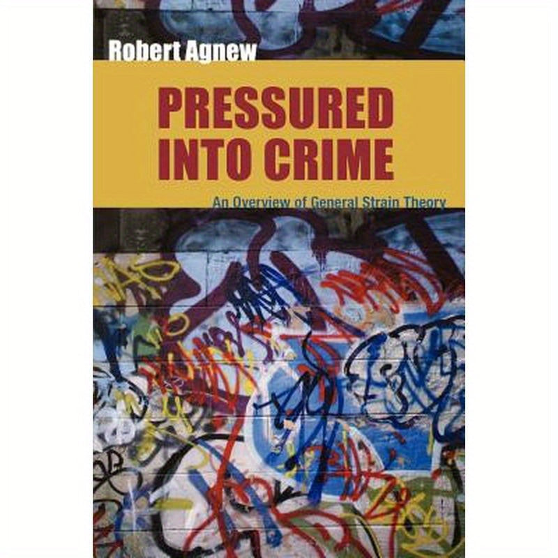 Pressured Into Crime: An Overview of General Strain Theory