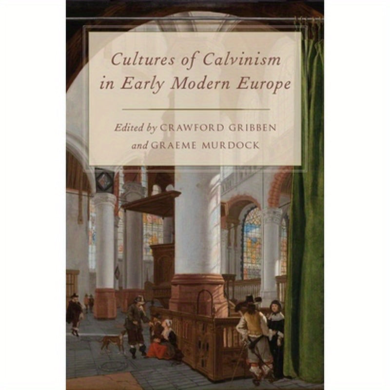 Cultures of Calvinism in Early Modern Europe