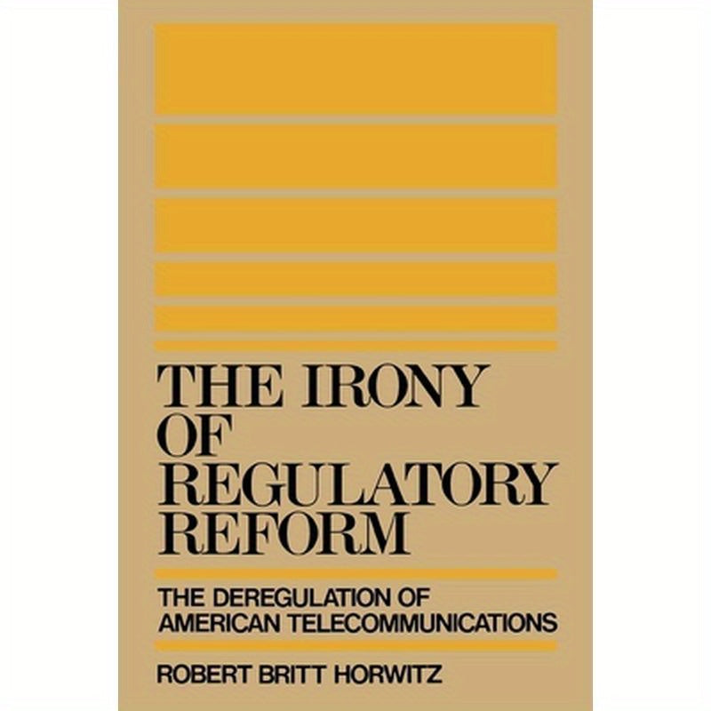 The Irony of Regulatory Reform: The Deregulation of American Telecommunications