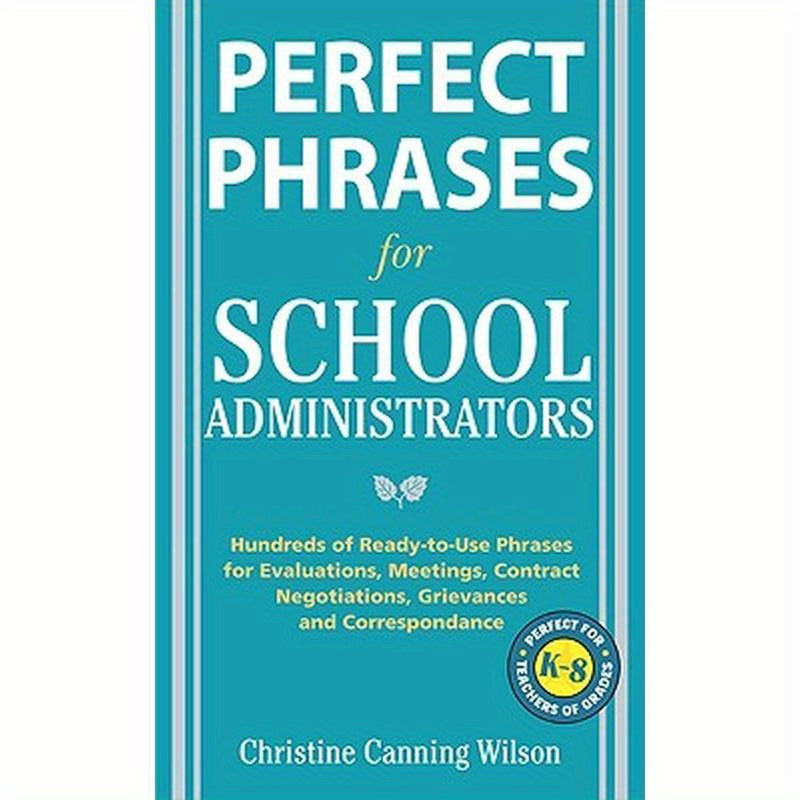Perfect Phrases for School Administrators: Hundreds of Ready-To-Use Phrases for Evaluations, Meetings, Contract Negotiations, Grievances and Co