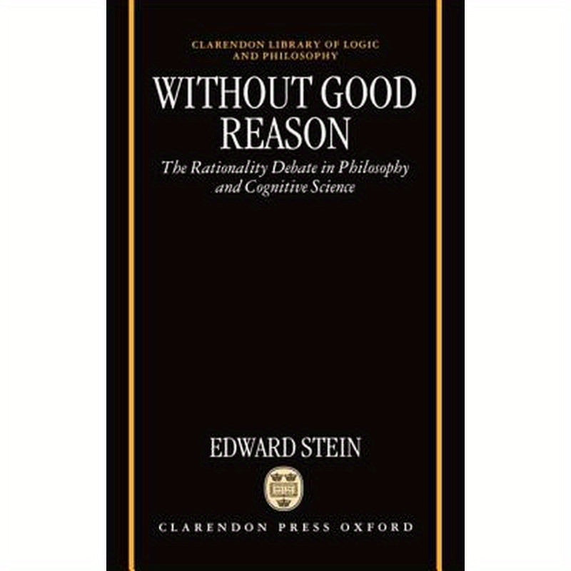 Without Good Reason: The Rationality Debate in Philosophy and Cognitive Science
