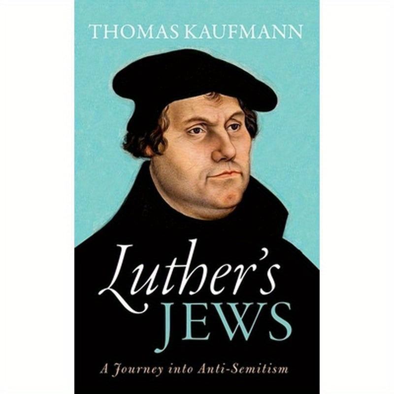 Luther's Jews: A Journey Into Anti-Semitism