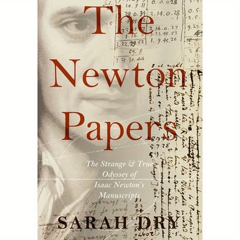 Newton Papers: The Strange and True Odyssey of Isaac Newton's Manuscripts