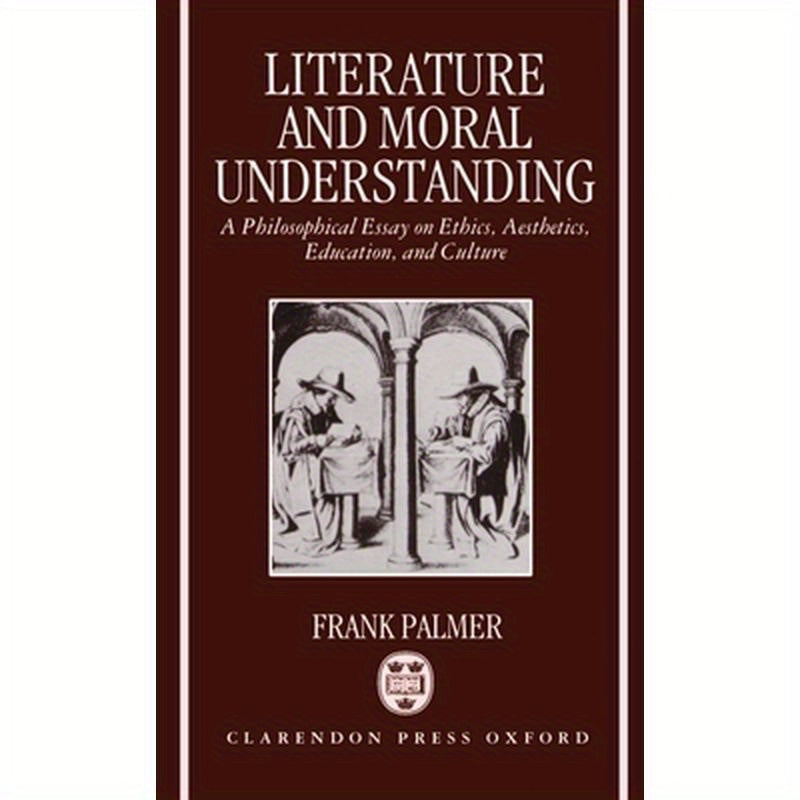 Literature and Moral Understanding: A Philosophical Essay on Ethics, Aesthetics, Education, and Culture