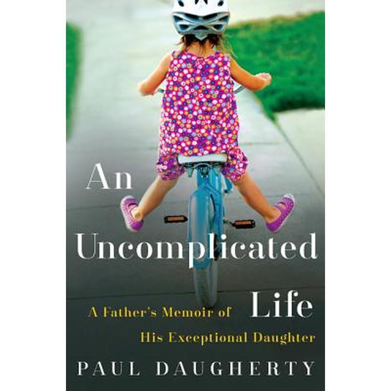 An Uncomplicated Life: A Father's Memoir of His Exceptional Daughter