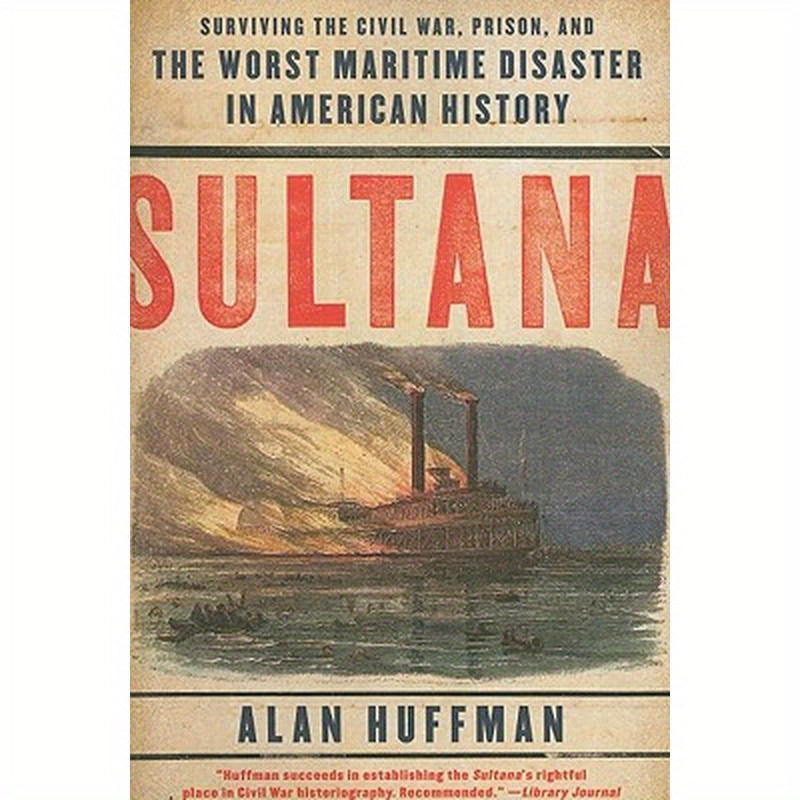 Sultana: Surviving the Civil War, Prison, and the Worst Maritime Disaster in American History