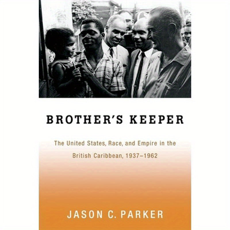 Brother's Keeper: The United States, Race, and Empire in the British Caribbean, 1937-1962
