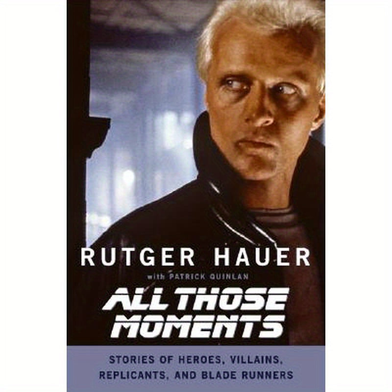 All Those Moments: Stories of Heroes, Villains, Replicants, and Blade Runners