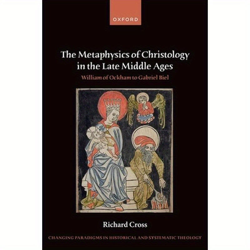 The Metaphysics of Christology in the Late Middle Ages: William of Ockham to Gabriel Biel