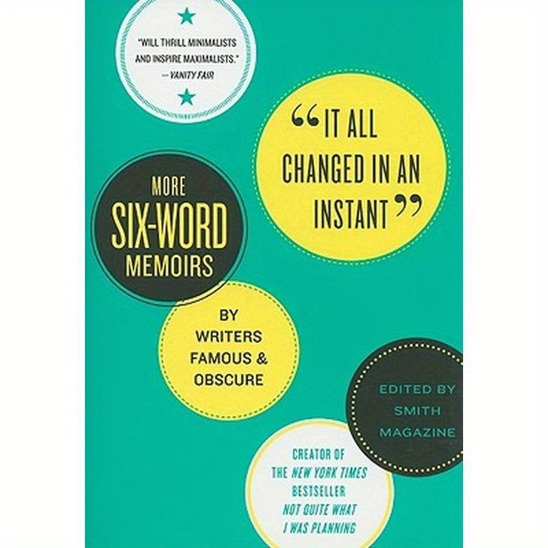 It All Changed in an Instant: More Six-Word Memoirs by Writers Famous & Obscure