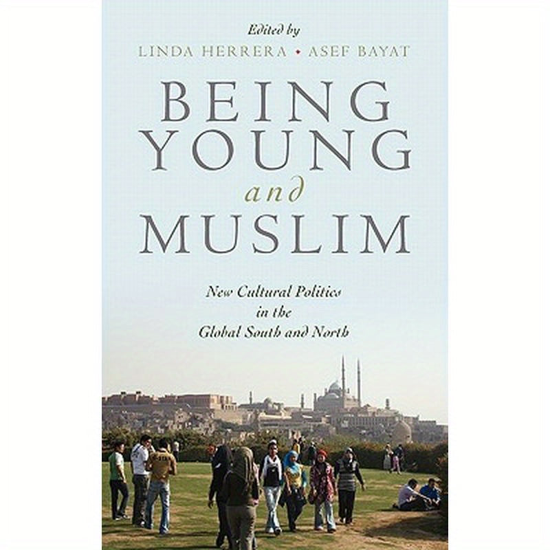 Being Young and Muslim: New Cultural Politics in the Global South and North