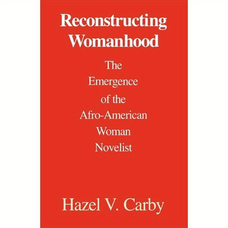 Reconstructing Womanhood: The Emergence of the Afro-American Woman Novelist