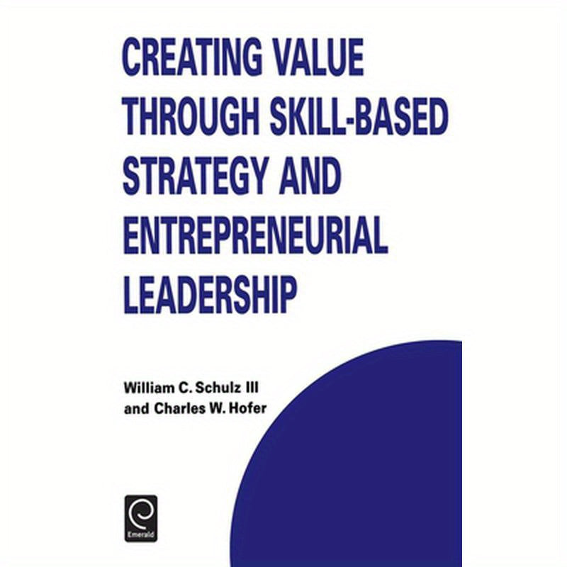 Creating Value Through Skill-Based Strategy and Entrepreneurial Leadership