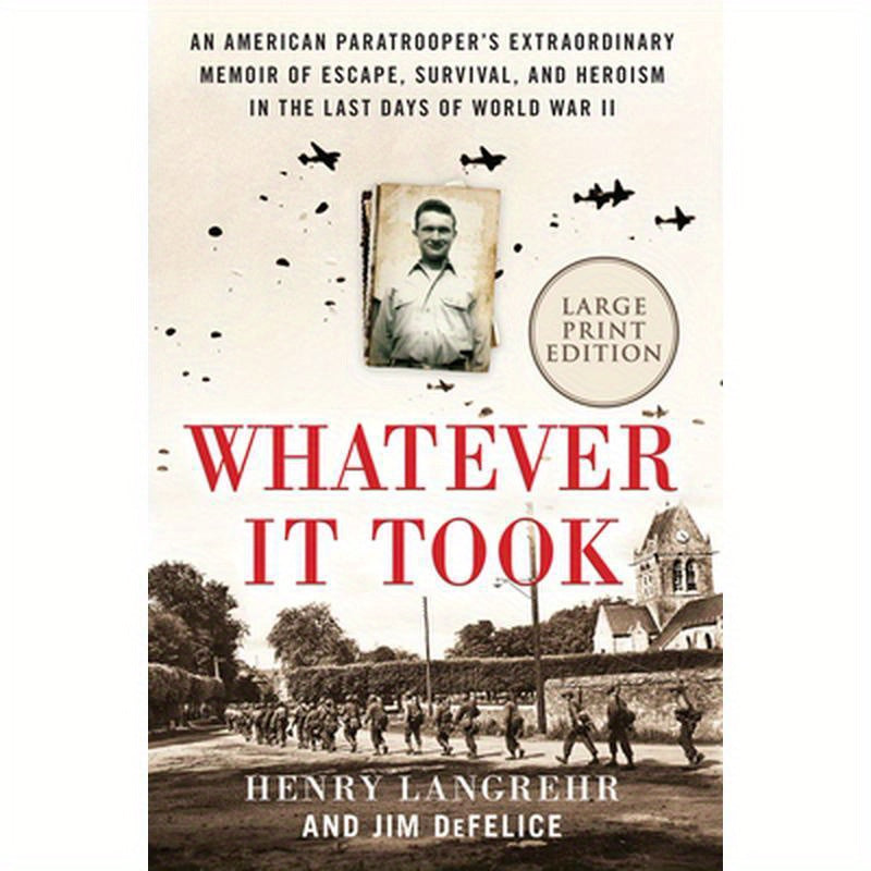 Whatever It Took: An American Paratrooper's Extraordinary Memoir of Escape, Survival, and Heroism in the Last Days of World War II