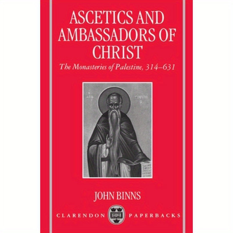 Ascetics and Ambassadors of Christ: The Monasteries of Palestine 314-631