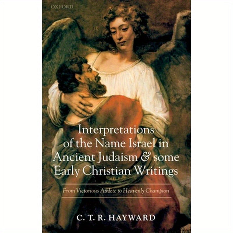 Interpretations of the Name Israel in Ancient Judaism and Some Early Christian Writings: From Victorious Athlete to Heavenly Champion