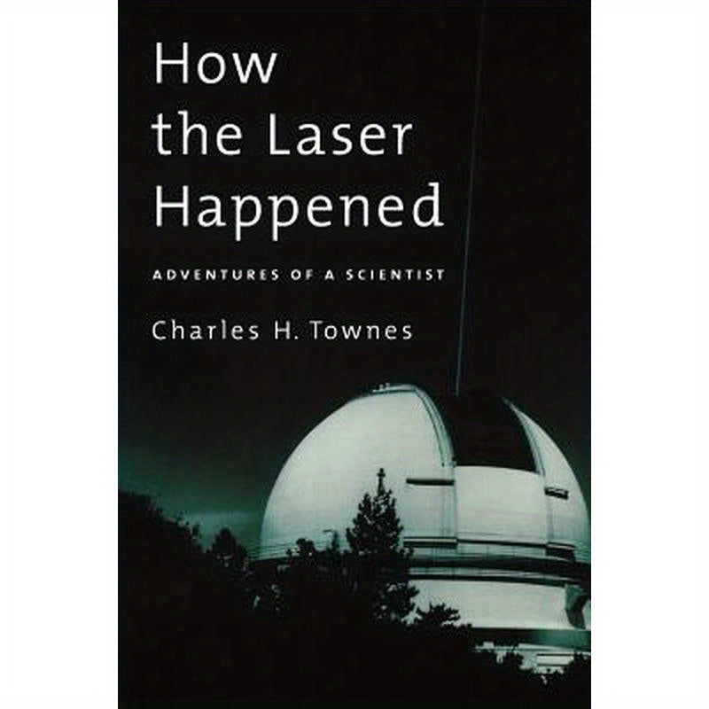 How the Laser Happened: Adventures of a Scientist